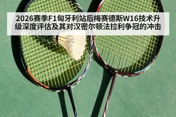 2026赛季F1匈牙利站后梅赛德斯W16技术升级深度评估及其对汉密尔顿法拉利争冠的冲击