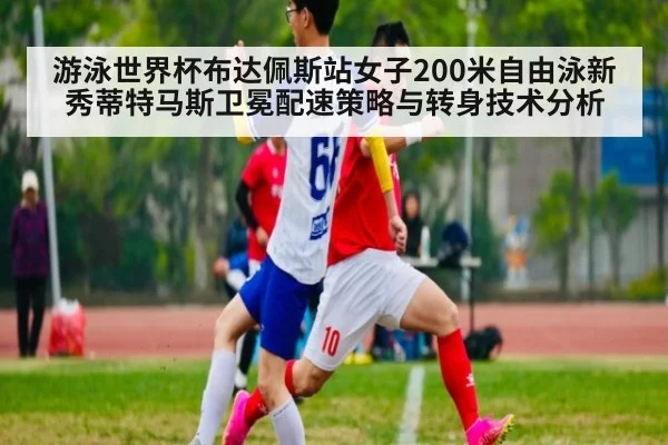 游泳世界杯布达佩斯站女子200米自由泳新秀蒂特马斯卫冕配速策略与转身技术分析