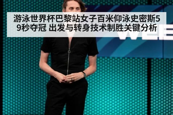 游泳世界杯巴黎站女子百米仰泳史密斯59秒夺冠 出发与转身技术制胜关键分析